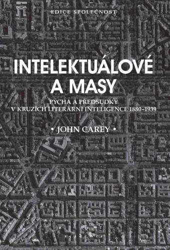 Intelektuálové a masy - Pýcha a předsudk - John Carey