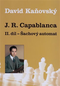 Kniha J. R. Capablanca - Šachový automat - II. díl - David Kaňovský