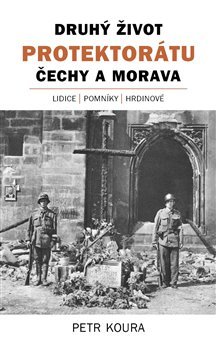 Druhý život Protektorátu Čechy a Morava - Petr Koura