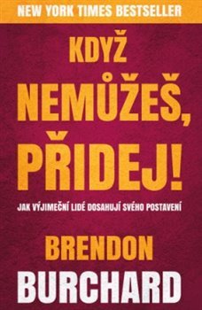 Když nemůžeš, přidej - Brendon Burchard