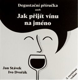 Degustační příručka aneb jak přijít vínu na jméno - Ivo Dvořák,Jan Stávek