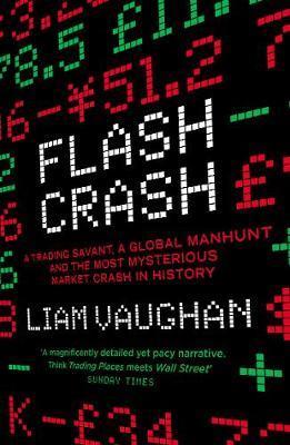 Flash Crash : A Trading Savant, a Global Manhunt and the Most Mysterious Market Crash in History