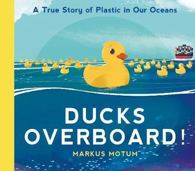 Ducks Overboard!: A True Story of Plastic in Our Oceans