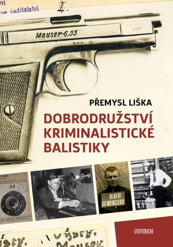 Dobrodružství kriminalistické balistiky - Přemysl Liška