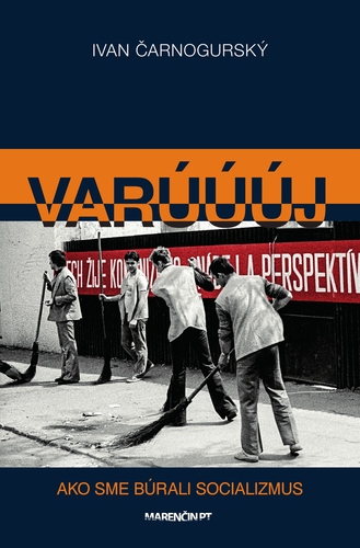 Varúúúj (Ako sme búrali socializmus) - Ivan Čarnogurský