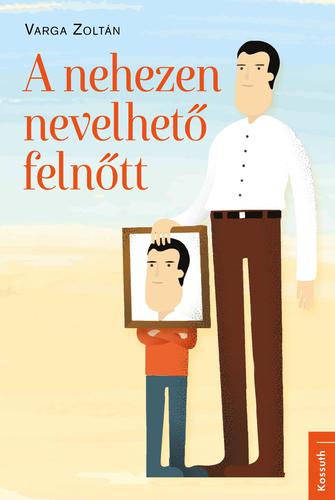 Kniha A nehezen nevelhető felnőtt - Varga Zoltán Dr.