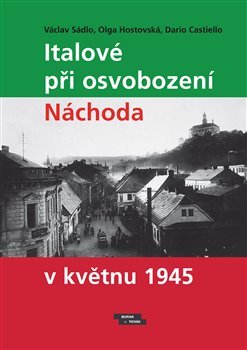 Italové při osvobození Náchoda v květnu 1945 - Václav Sádlo,Olga Hostovská,Dario Castiello