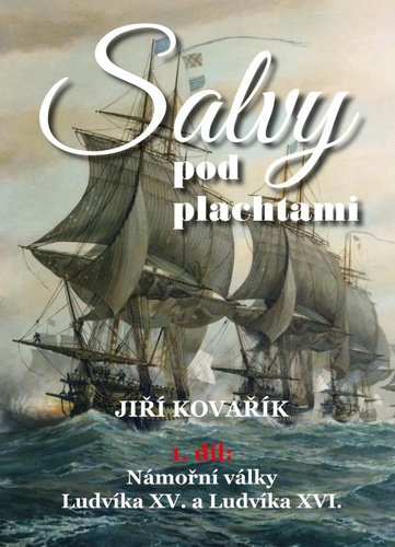 Salvy pod plachtami (Námořní války Ludvíka XV. a Ludvíka XVI.) - Jiří Kovařík