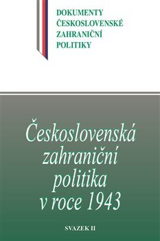 Kniha Československá zahraniční politika v roce 1943 svazek II. - Jan Kuklík ml.,Jan Němeček,Daniela Němečková