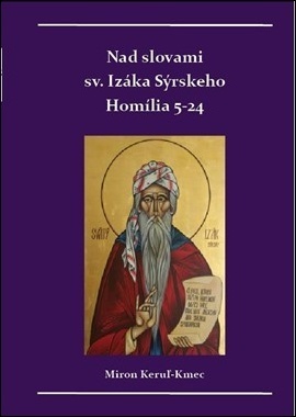 Nad slovami sv. Izáka Sýrskeho: Homílie 5-24 - Miron Keruľ-Kmec