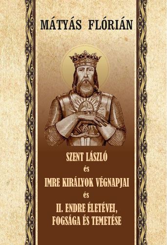 Kniha Szent László és Imre királyok végnapjai és II. Endre életévei, fogsága és temetése - Flórián Mátyás