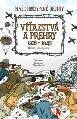 Naše hrôzyplné dejiny 6: Víťazstvá a prehry 1918 - 1945 - Róbert Beutelhauser