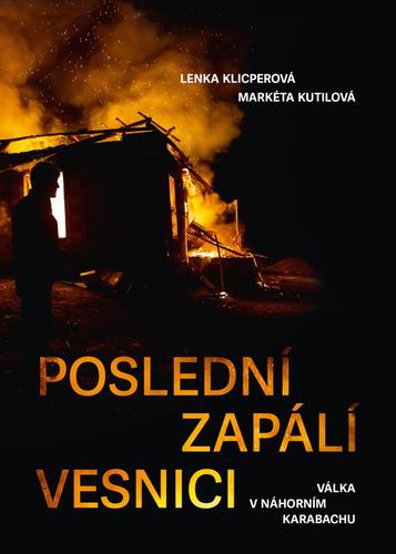 Poslední zapálí vesnici - Válka v Náhorním Karabachu - Lenka Klicperová,Markéta Kutilová