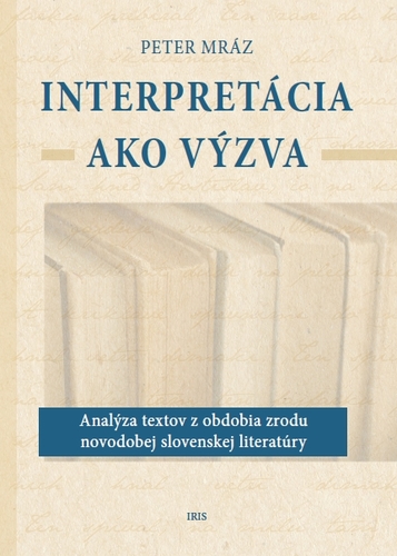 Interpretácia ako výzva (Analýza textov z obdobia zrodu novodobej slovenskej literatúry) - Peter Mráz