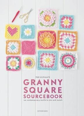 The Ultimate Granny Square Sourcebook : 100 Contemporary Motifs to Mix and Match
