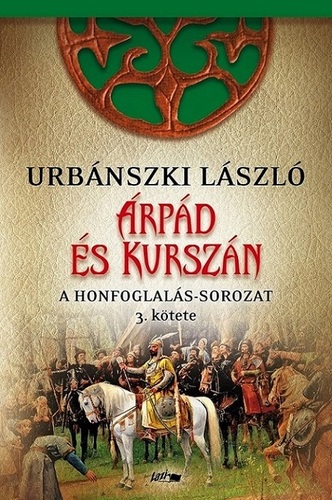Kniha A Honfoglalás 3: Árpád és Kurszán - László Urbánszki