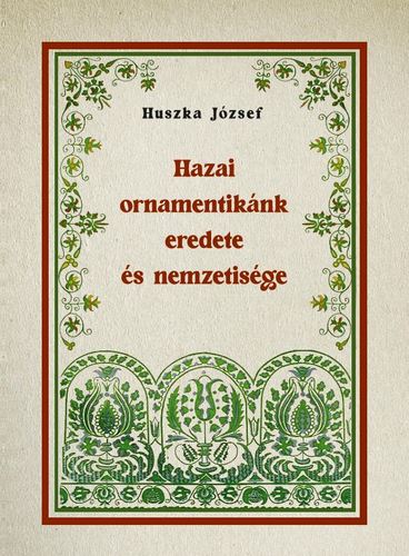 Hazai ornamentikánk eredete és nemzetisége - József Huszka