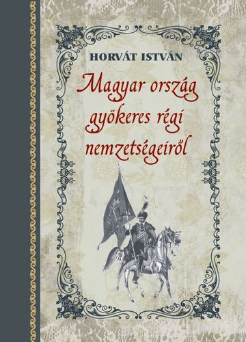 Magyar ország gyökeres régi nemzetségeiről - István Horvát