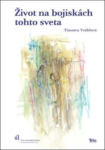 Život na bojiskách tohto sveta (Reflexie k téme každodennosti v slovenskej tvorbe 16. – 17. storočia) - Timotea Vráblová