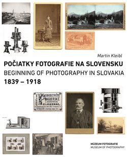Kniha Počiatky fotografie na Slovensku: 1839 - 1918 - Martin Kleibl