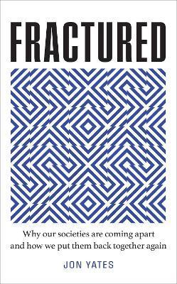 Fractured: Why Our Societies Are Coming Apart And How We Put Them Back Together Again