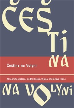 Čeština na Volyni - Alla Arkhanhelska,Ondřej Bláha,Uljana Cholodová