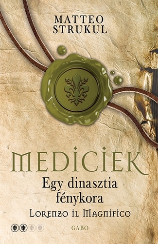 Kniha Mediciek 2: Egy dinasztia fénykora – Lorenzo il Magnifico - Matteo Strukul,Eszter Hajdúné Vörös