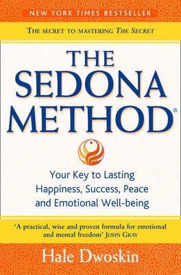 The Sedona Method : Your Key to Lasting Happiness, Success, Peace and Emotional Well-Being