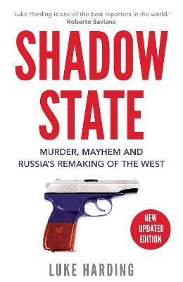 Shadow State : Murder, Mayhem and Russias Remaking of the West
