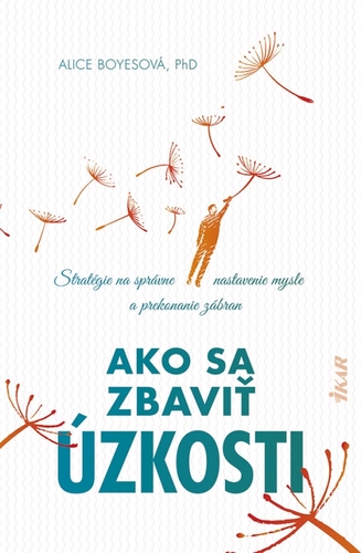 Ako sa zbaviť úzkosti - Alice Boyes,Elvíra Haugová,Dominika Balážová