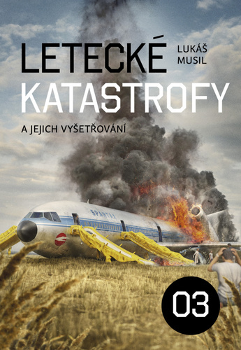 Letecké katastrofy a jejich vyšetřování 03 - Lukáš Musil