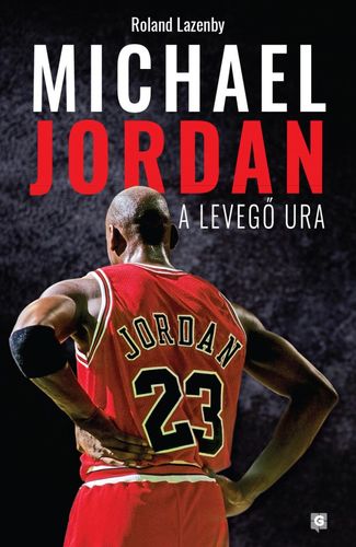 Michael Jordan - A Levegő Ura - Roland Lazenby
