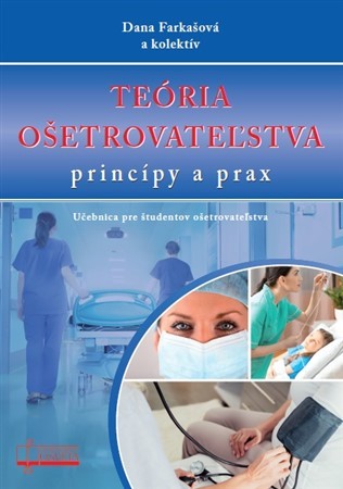 Teória ošetrovateľstva - princípy a prax - Dana Farkašová