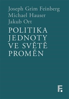 Politika jednoty ve světě proměn - Joseph Grim Feinberg,Michael Hauser,Jakub Ort