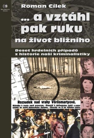 … a vztáhl pak ruku na život bližního - Deset hrdelních případů z historie naší kriminalistiky - Cílek Roman