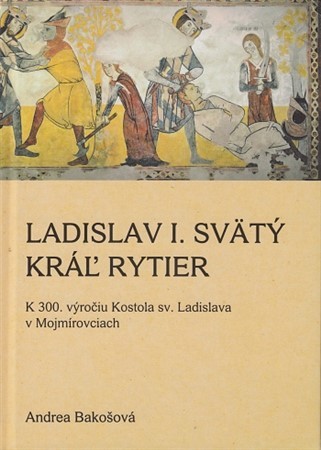 Ladislav I. Svätý, Kráľ rytier - Andrea Bakošová