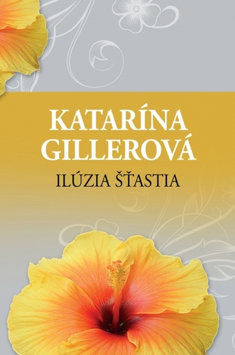 Ilúzia šťastia, 2. vydanie - Katarína Gillerová