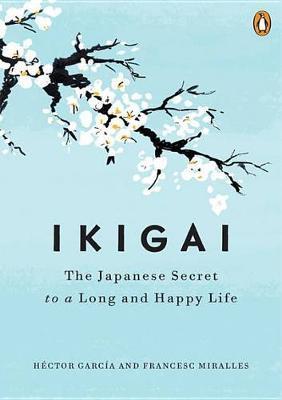 Ikigai : The Japanese Secret to a Long and Happy Life
