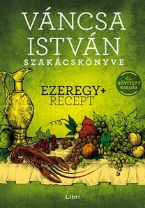 Váncsa István szakácskönyve – Ezeregy+ recept - István Váncsa