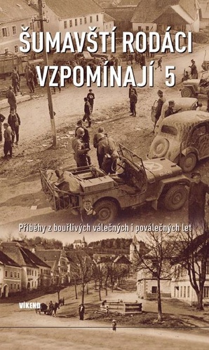 Kniha Šumavští rodáci vzpomínají 5 - Příběhy z bouřlivých válečných i poválečných let
