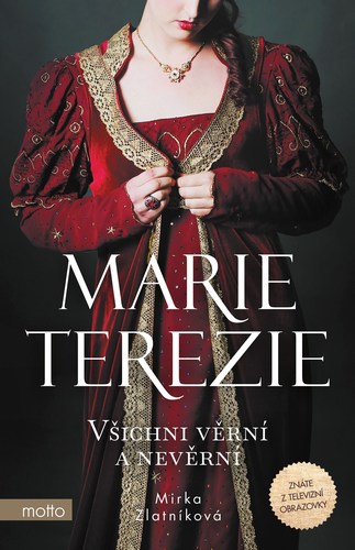 Marie Terezie: Všichni věrní a nevěrní - Miroslava Zlatníková,Lucie Konečná