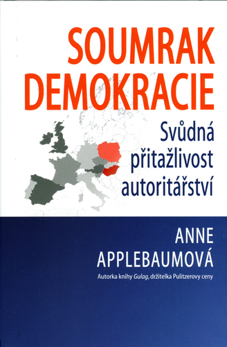 Soumrak demokracie - Svůdná přitažlivost autoritářství - Anne Applebaum
