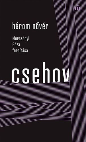 Három nővér - Morcsányi Géza fordítása - Csehov Anton Paulovics