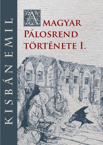 Kniha A magyar Pálosrend története I. - Emil Kisbán