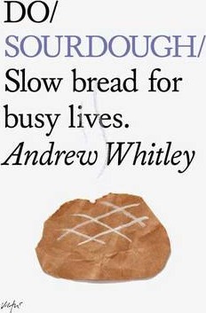 Do Sourdough: Slow Bread for Busy Lives