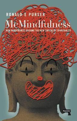 McMindfulness: How Mindfulness Became the New Capitalist Spirituality