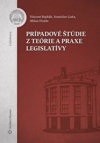 Prípadové štúdie z teórie a praxe legislatívy - Milan Hodás,Vincent Bujňák,Stanislav Gaňa