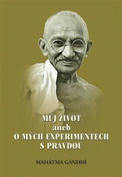 Můj život aneb o mých experimentech s pravdou - Gándhí Mahátma