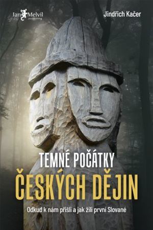 Temné počátky českých dějich - Jindřich Kačer