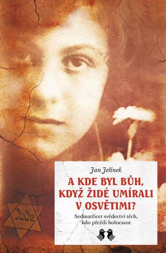 Kniha A kde byl Bůh, když židé umírali v Osvětimi? - Sedmatřicet svědectví těch, kdo přežili holocaust